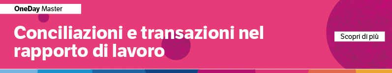 Conciliazioni e transazioni nel rapporto di lavoro